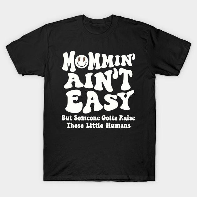 Mommin Aint Easy New Mom Mommy Life Mothers Day Baby Shower T-Shirt by SilverLake